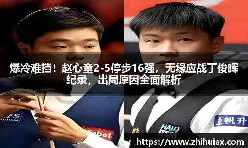 爆冷难挡！赵心童2-5停步16强，无缘应战丁俊晖纪录，出局原因全面解析